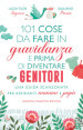 101 cose da fare in gravidanza e prima di diventare genitori